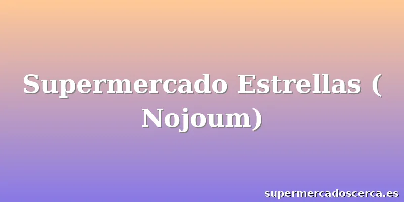 Supermercado Estrellas ( Nojoum)