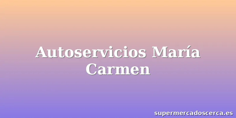 Autoservicios María Carmen