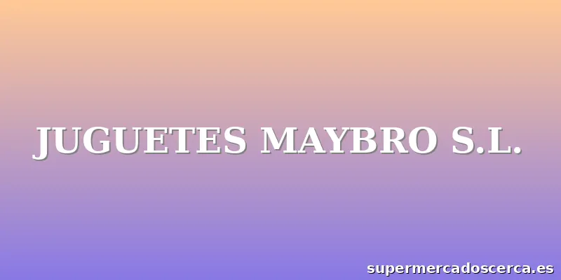 JUGUETES MAYBRO S.L.