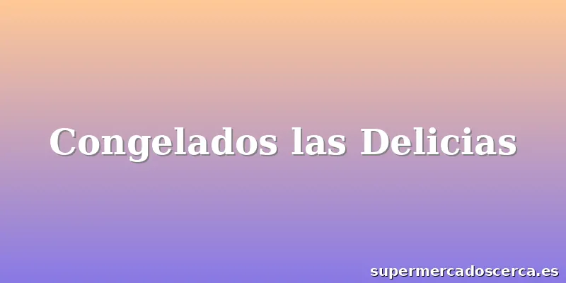 Congelados las Delicias