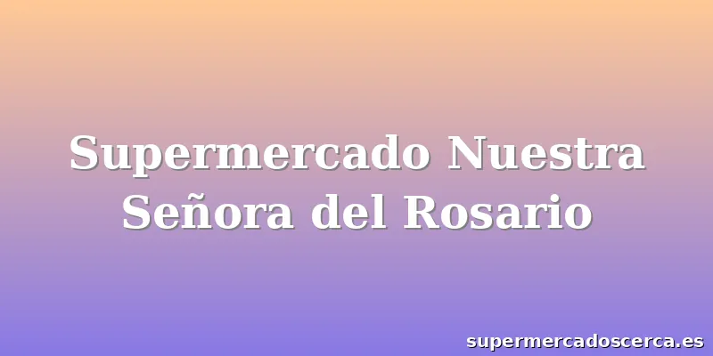 Supermercado Nuestra Señora del Rosario