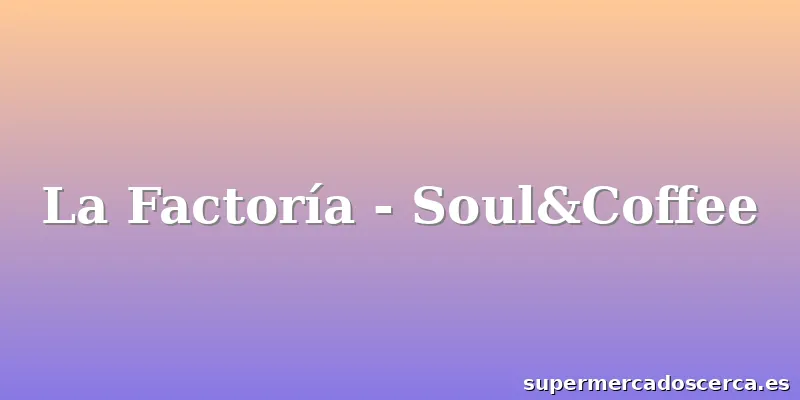 La Factoría - Soul&Coffee