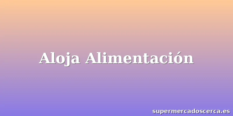 Aloja Alimentación