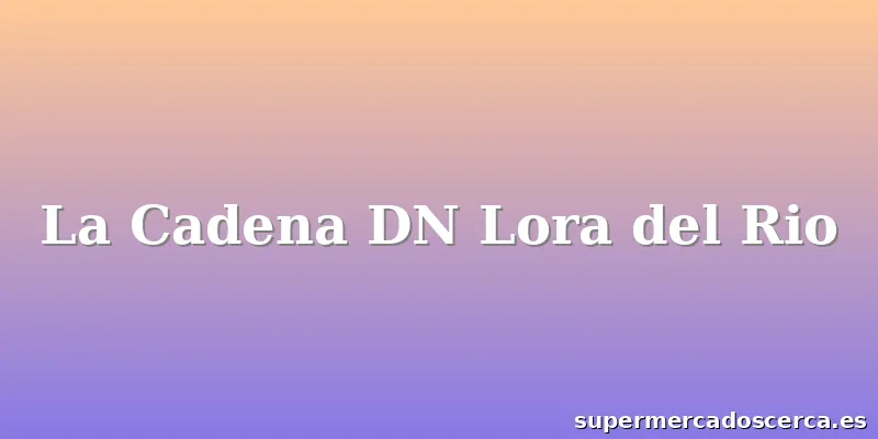 La Cadena DN Lora del Rio