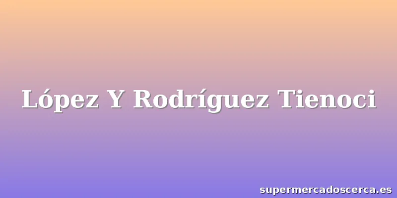 López Y Rodríguez Tienoci