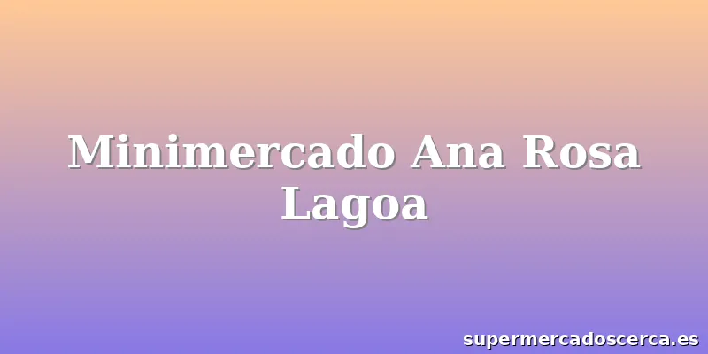 Minimercado Ana Rosa Lagoa