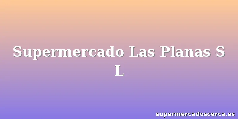 Supermercado Las Planas S L
