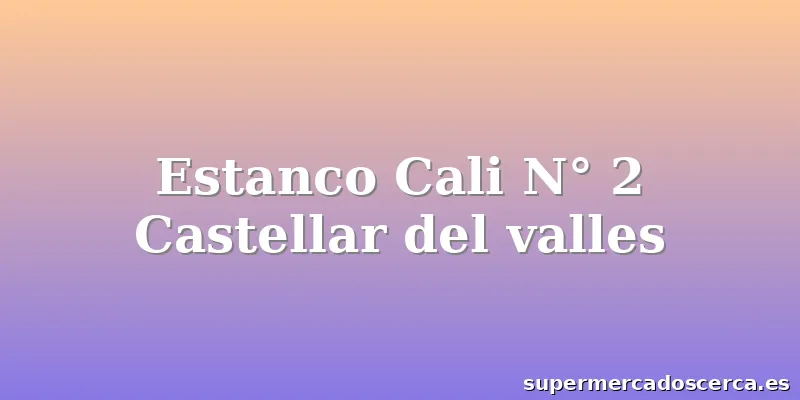 Estanco Cali N° 2 Castellar del valles