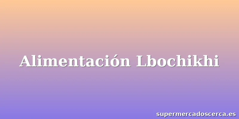 Alimentación Lbochikhi