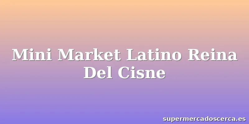 Mini Market Latino Reina Del Cisne