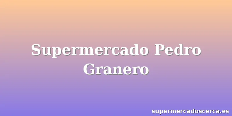 Supermercado Pedro Granero