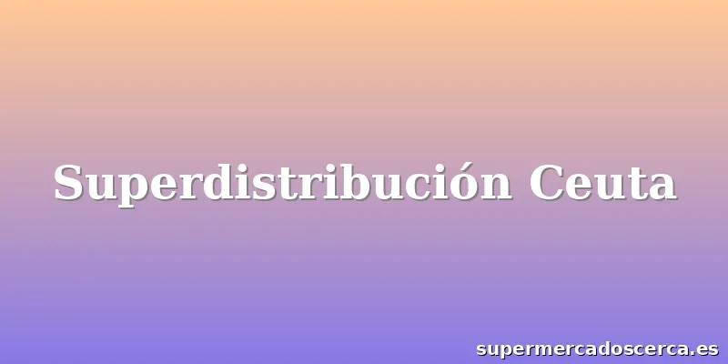 Superdistribución Ceuta