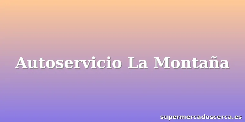 Autoservicio La Montaña