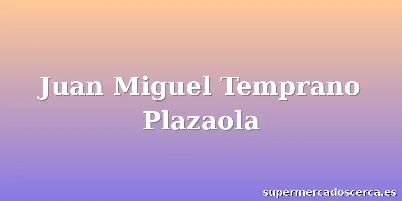 Juan Miguel Temprano Plazaola