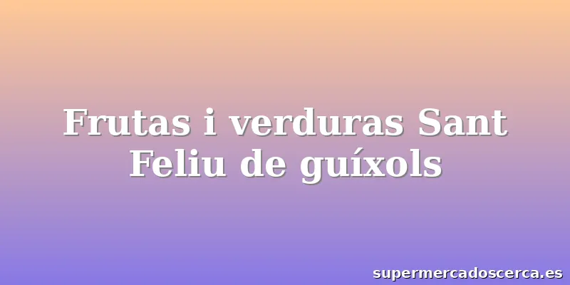 Frutas i verduras Sant Feliu de guíxols