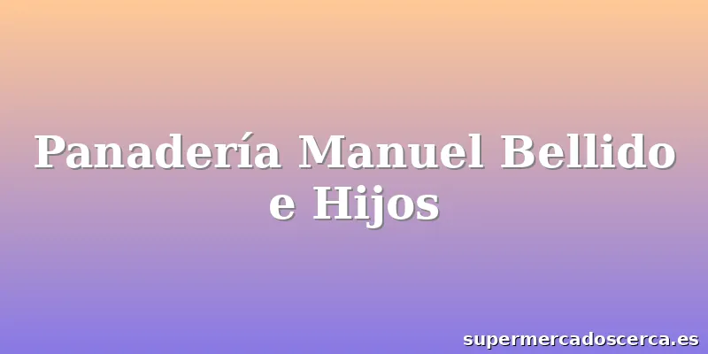 Panadería Manuel Bellido e Hijos