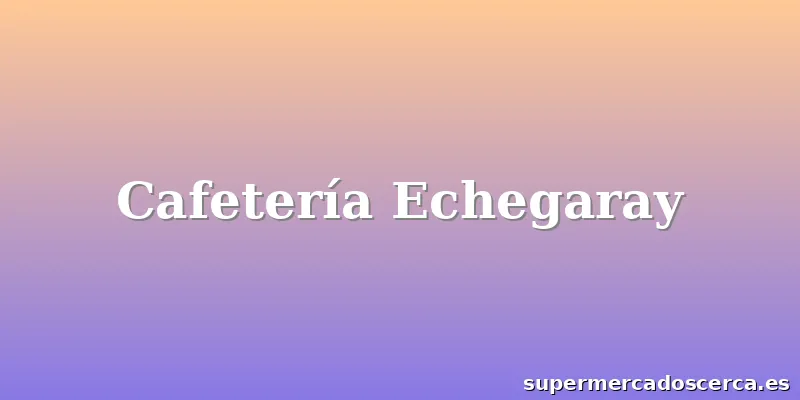 Cafetería Echegaray