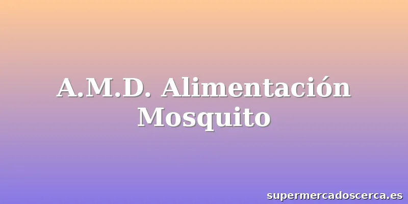 A.M.D. Alimentación Mosquito
