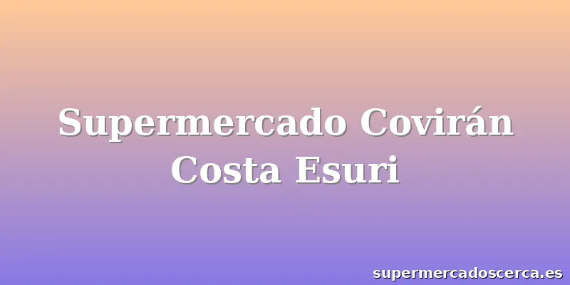 Supermercado Covirán Costa Esuri