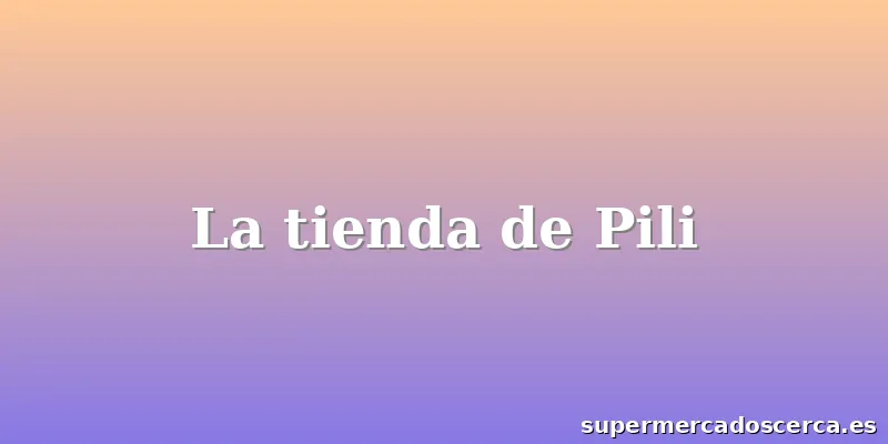 La tienda de Pili