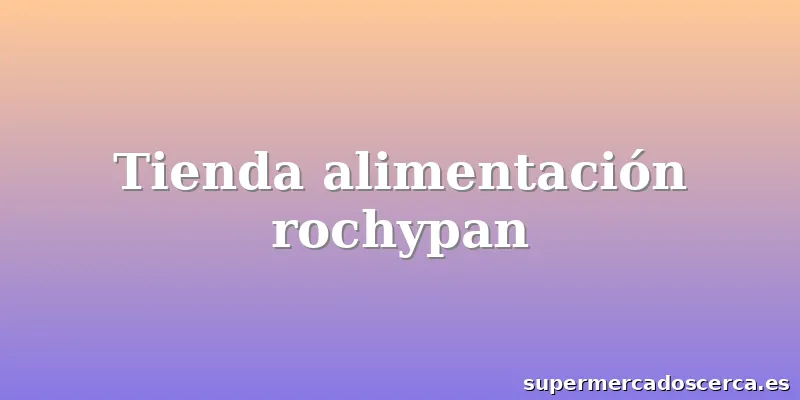 Tienda alimentación rochypan