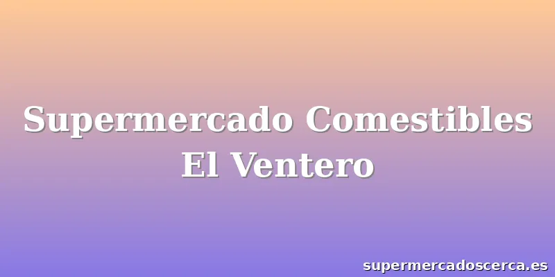 Supermercado Comestibles El Ventero