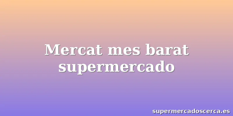 Mercat mes barat supermercado