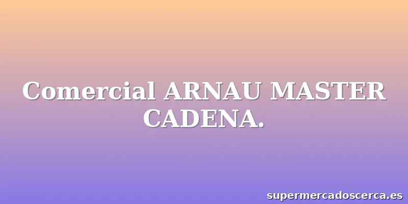 Comercial ARNAU MASTER CADENA.