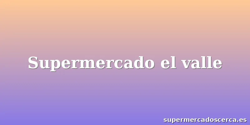 Supermercado el valle