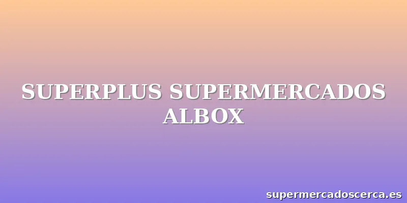 SUPERPLUS SUPERMERCADOS ALBOX