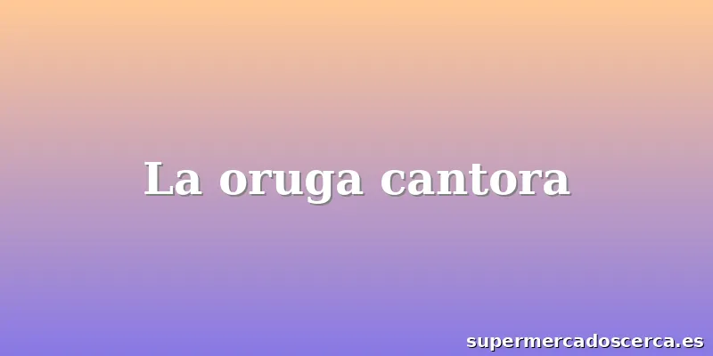 La oruga cantora