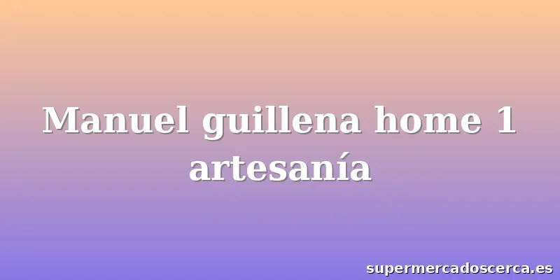 Manuel guillena home 1 artesanía