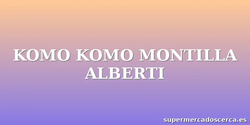 KOMO KOMO MONTILLA ALBERTI