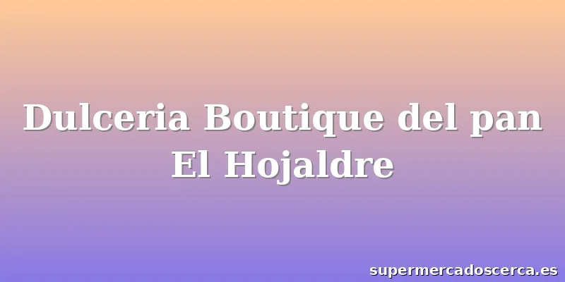 Dulceria Boutique del pan El Hojaldre