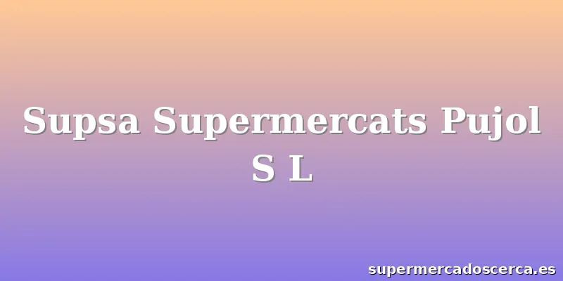 Supsa Supermercats Pujol S L