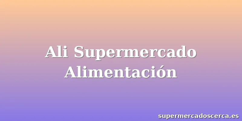 Ali Supermercado Alimentación