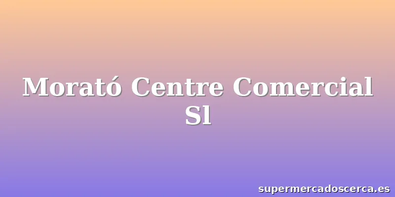 Morató Centre Comercial Sl
