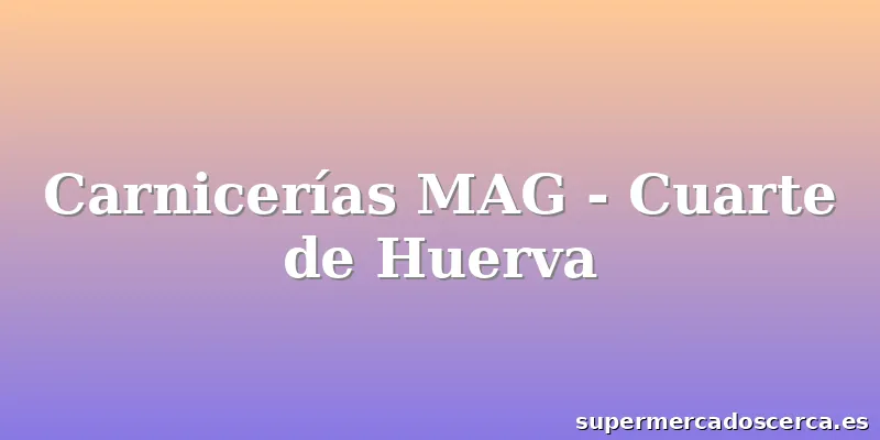 Carnicerías MAG - Cuarte de Huerva