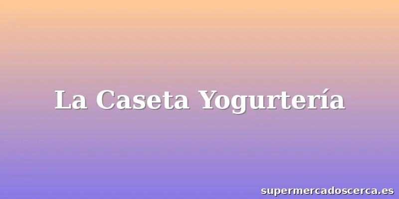 La Caseta Yogurtería