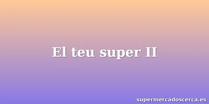 El teu super II