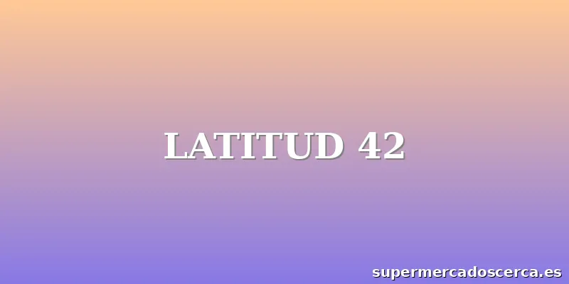 LATITUD 42