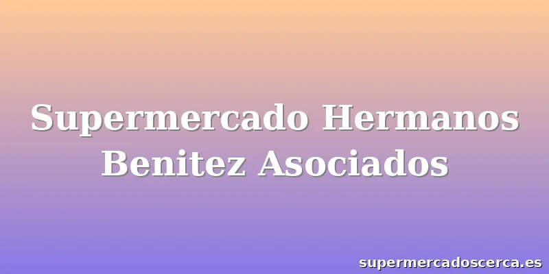 Supermercado Hermanos Benitez Asociados
