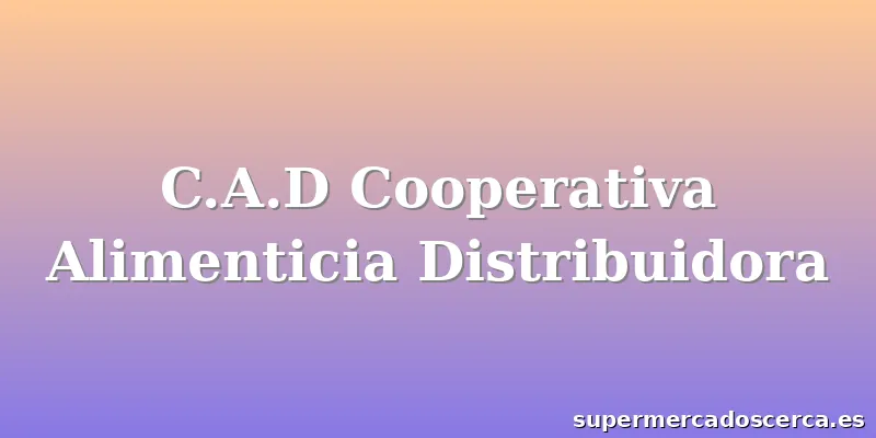C.A.D Cooperativa Alimenticia Distribuidora