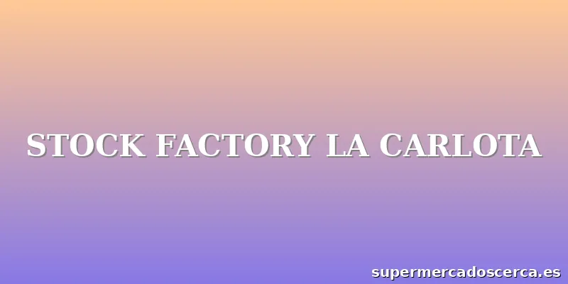 STOCK FACTORY LA CARLOTA