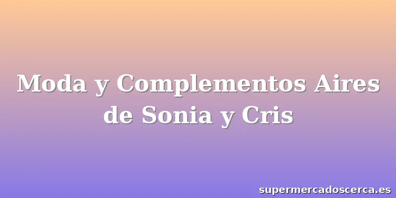 Moda y Complementos Aires de Sonia y Cris