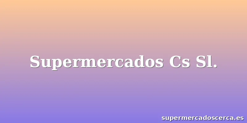 Supermercados Cs Sl.