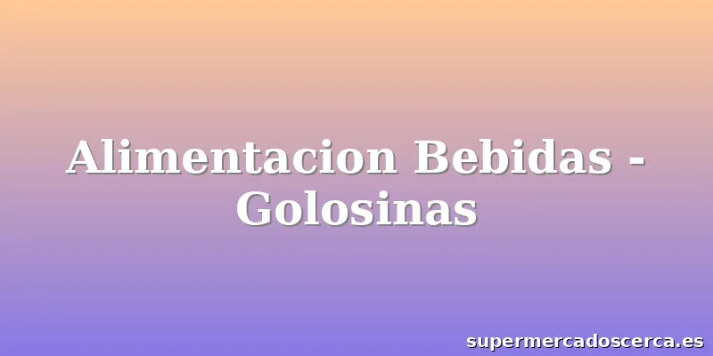 Alimentacion Bebidas - Golosinas