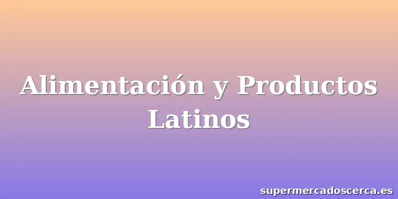 Alimentación y Productos Latinos