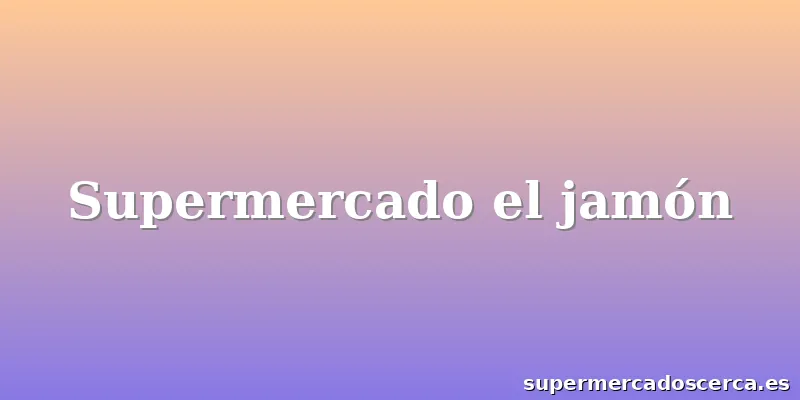 Supermercado el jamón