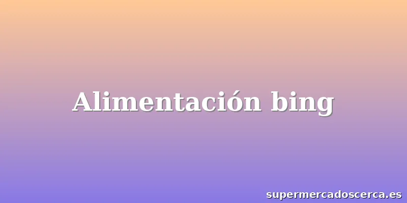 Alimentación bing